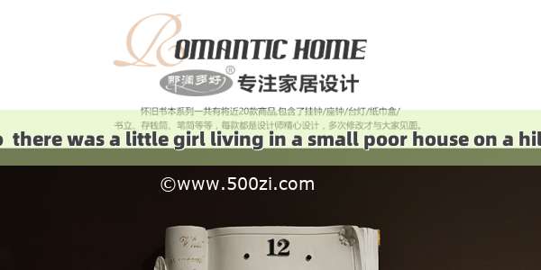 Long long ago  there was a little girl living in a small poor house on a hill. When she pl