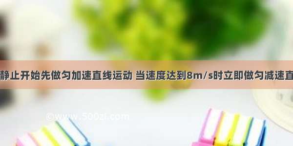 多选题汽车从静止开始先做匀加速直线运动 当速度达到8m/s时立即做匀减速直线运动直至停