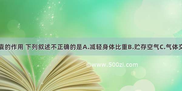 关于家鸽气囊的作用 下列叙述不正确的是A.减轻身体比重B.贮存空气C.气体交换D.散发多