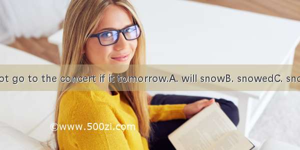 They will not go to the concert if it tomorrow.A. will snowB. snowedC. snowsD. snow