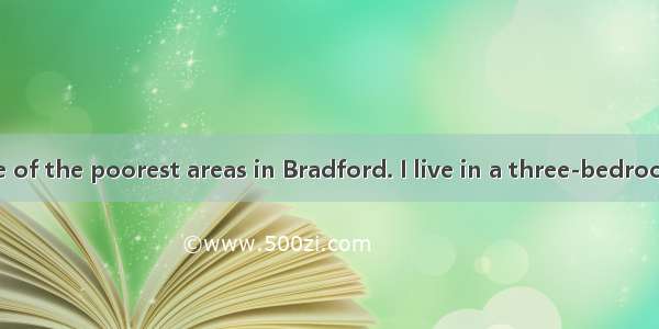 I grew up in one of the poorest areas in Bradford. I live in a three-bedroom house with si