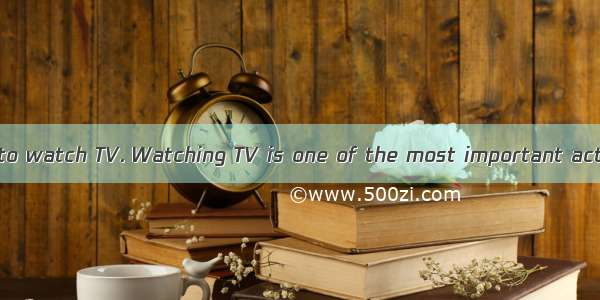 Many people like to watch TV. Watching TV is one of the most important activities of the d