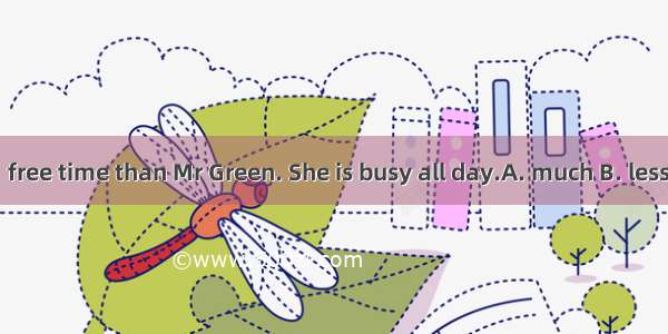 Miss Green has  free time than Mr Green. She is busy all day.A. much B. lessC. moreD. fewe