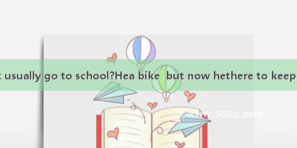 —How does Jack usually go to school?Hea bike  but now hethere to keep healthy.A. used t