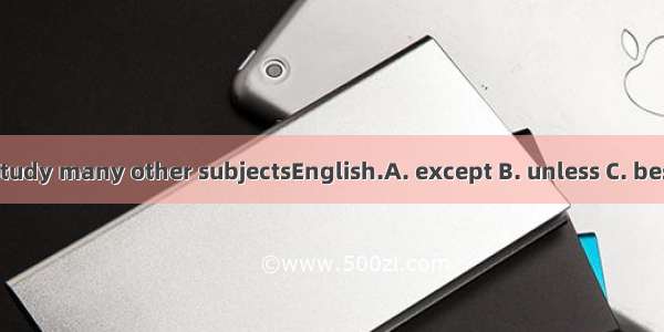 We study many other subjectsEnglish.A. except B. unless C. besides