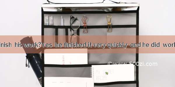 Did Mike finish  his work?Yes  he finished it very quickly  and he did  work.A. to