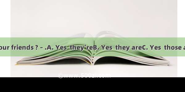 – Are those your friends ? – .A. Yes  they’reB. Yes  they areC. Yes  those areD. they are