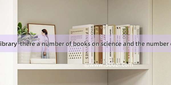 - In our school library  there a number of books on science and the number of them  growin