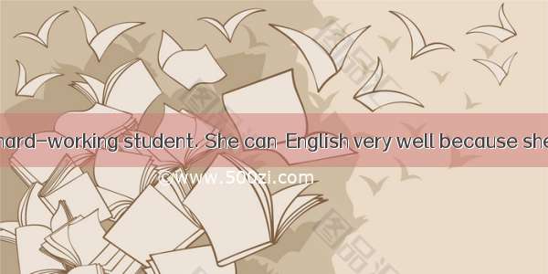 Han Meimei is a hard-working student. She can  English very well because she works hard at