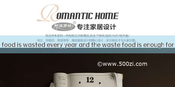 In China a lot of food is wasted every year and the waste food is enough for people. The f