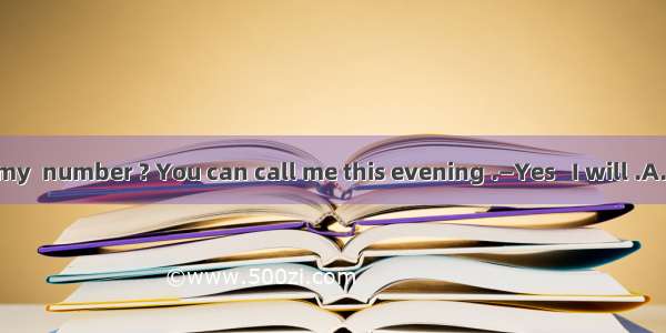 —Do you have my  number ? You can call me this evening .—Yes   I will .A. carB. school C.