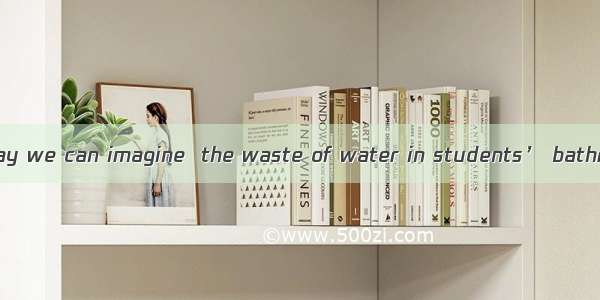 That is the only way we can imagine  the waste of water in students’ bathroom.A. stop B. s