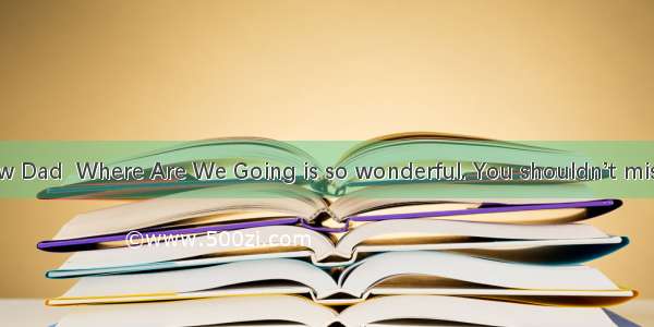 ---The TV show Dad  Where Are We Going is so wonderful. You shouldn’t miss it.---If I have