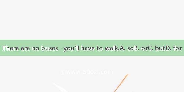 There are no buses   you’ll have to walk.A. soB. orC. butD. for