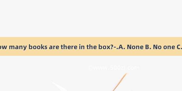 -How many books are there in the box?-.A. None B. No one C. No