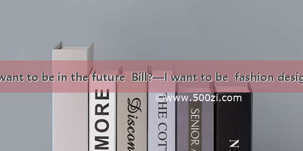 —What do you want to be in the future  Bill?—I want to be  fashion designer. A. aB. anC. t