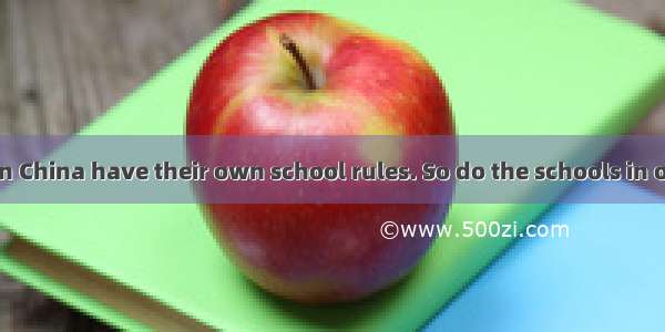 Most students in China have their own school rules. So do the schools in other countries.J