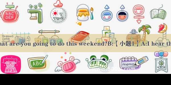 补全对话（5分）A: What are you going to do this weekend?B:【小题1】A:I hear there will be a football