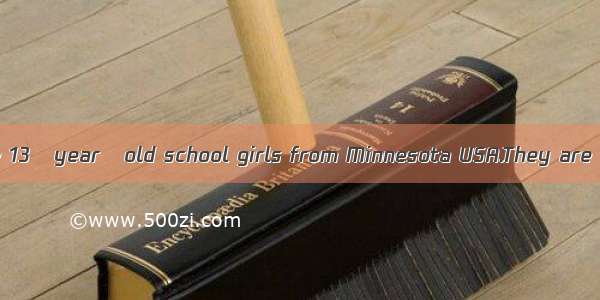 Emma and Hannah are 13–year–old school girls from Minnesota USA.They are good at making ne