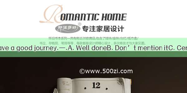 —I hope you’ll have a good journey.—.A. Well doneB. Don’t mention itC. CertainlyD. Thank y