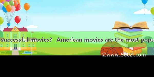 What are the most successful movies?   American movies are the most popular around the wor