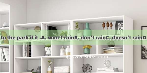 We’ll go to the park if it .A. won’t rainB. don’t rainC. doesn’t rainD. not rain