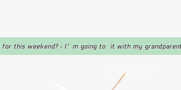 －What’s your plan for this weekend?－I’m going to  it with my grandparents.A. costB. spendC