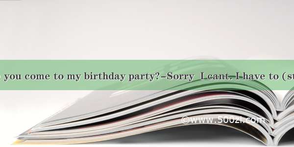 【小题1】--Can you come to my birthday party?-Sorry  I cant. I have to (stay at home and/t