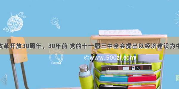 是我国改革开放30周年。30年前 党的十一届三中全会提出以经济建设为中心 大力