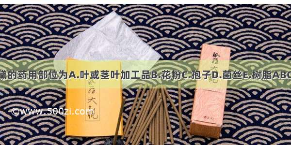 青黛的药用部位为A.叶或茎叶加工品B.花粉C.孢子D.菌丝E.树脂ABCDE