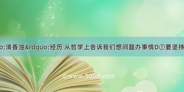 康师傅开发&ldquo;清香油&rdquo;经历 从哲学上告诉我们想问题办事情D①要坚持从实际出发②不能