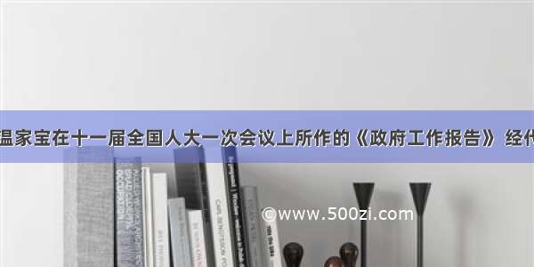 国务院总理温家宝在十一届全国人大一次会议上所作的《政府工作报告》 经代表们审议之