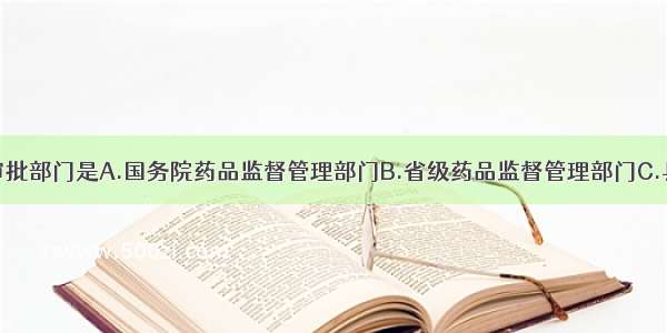 药品广告的审批部门是A.国务院药品监督管理部门B.省级药品监督管理部门C.县级以上药品