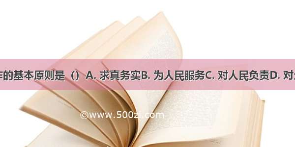 我国政府工作的基本原则是（）A. 求真务实B. 为人民服务C. 对人民负责D. 对全体公民负责