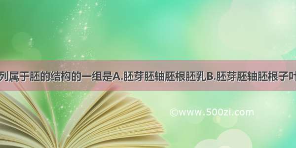 单选题下列属于胚的结构的一组是A.胚芽胚轴胚根胚乳B.胚芽胚轴胚根子叶C.胚芽胚