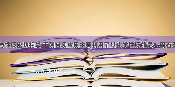 物质的用途与性质密切相关 下列各项应用主要利用了其化学性质的是A.用石墨做电极B.用