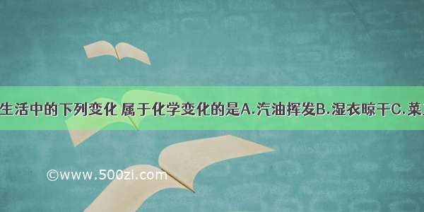 单选题日常生活中的下列变化 属于化学变化的是A.汽油挥发B.湿衣晾干C.菜刀生锈D.玻