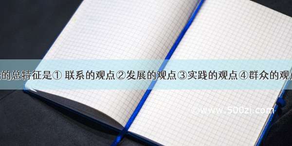 唯物辩证法的总特征是① 联系的观点②发展的观点③实践的观点④群众的观点A. ①②B.