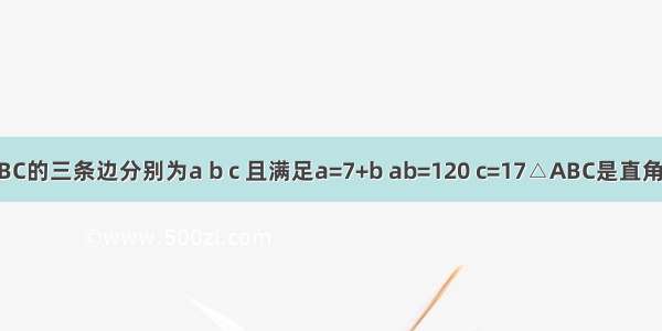 已知△ABC的三条边分别为a b c 且满足a=7+b ab=120 c=17△ABC是直角三角形吗