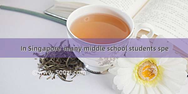 In Singapore  many middle school students spe