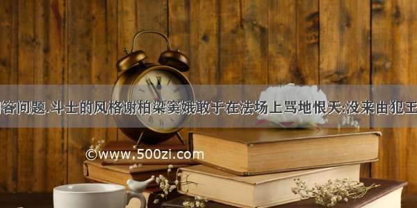 阅读下文.回答问题.斗士的风格谢柏梁窦娥敢于在法场上骂地恨天:没来由犯王法.不提防遭