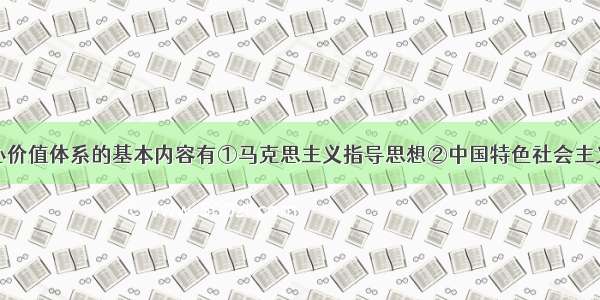 社会主义核心价值体系的基本内容有①马克思主义指导思想②中国特色社会主义共同理想③