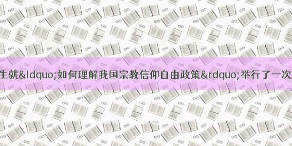 某中学高一年级学生就&ldquo;如何理解我国宗教信仰自由政策&rdquo;举行了一次课堂讨论 下面是四