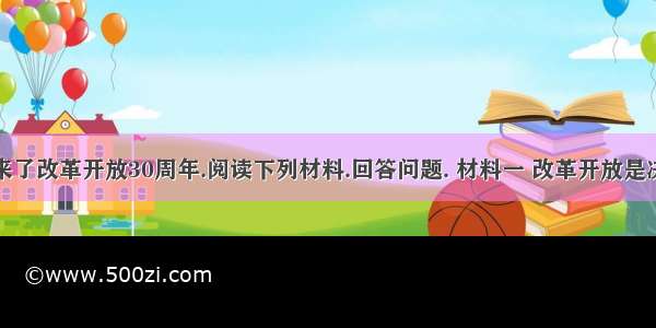 我们迎来了改革开放30周年.阅读下列材料.回答问题. 材料一 改革开放是决定当代