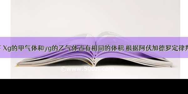 同温同压下 Xg的甲气体和yg的乙气体占有相同的体积 根据阿伏加德罗定律判断 以下这