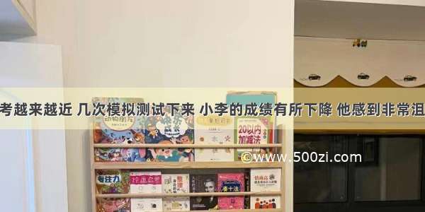 多选题中考越来越近 几次模拟测试下来 小李的成绩有所下降 他感到非常沮丧 心理压