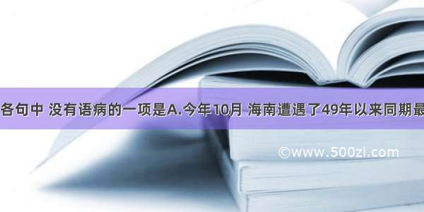 单选题下列各句中 没有语病的一项是A.今年10月 海南遭遇了49年以来同期最严重的大暴