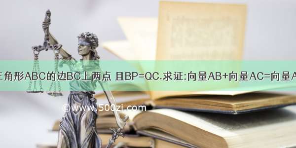 如图 P Q是三角形ABC的边BC上两点 且BP=QC.求证:向量AB+向量AC=向量AP+向量AQ