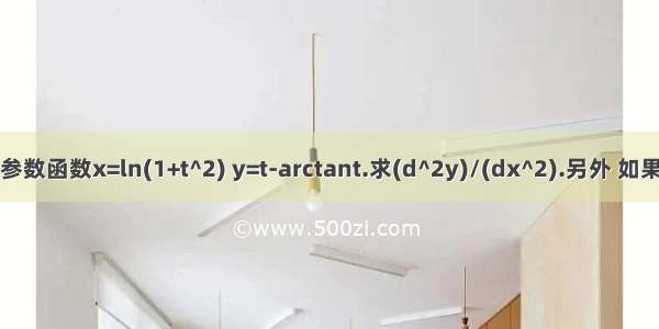 设参数函数x=ln(1+t^2) y=t-arctant.求(d^2y)/(dx^2).另外 如果求