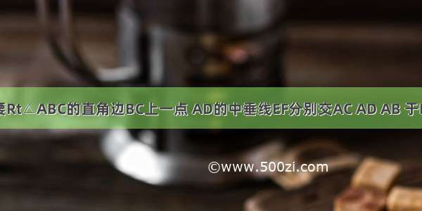 点D是等腰Rt△ABC的直角边BC上一点 AD的中垂线EF分别交AC AD AB 于E O F且BC